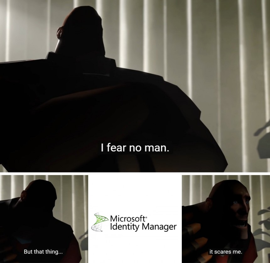 An image with 4 panels. First panel is of the Heavy from Team Fortress 2 saying "I fear no man,". Panel 2: Heavy saying "But that thing..." Panel 3: "A logo for Microsoft Identity Manager". Panel 4: Heavy saying "it scares me."